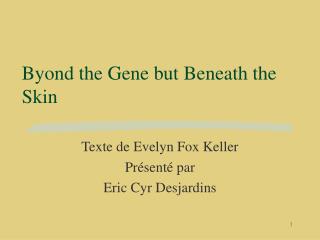 Byond the Gene but Beneath the Skin