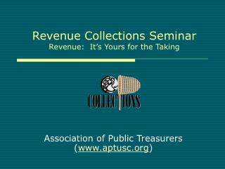 Revenue Collections Seminar Revenue: It’s Yours for the Taking