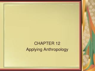CHAPTER 12 Applying Anthropology