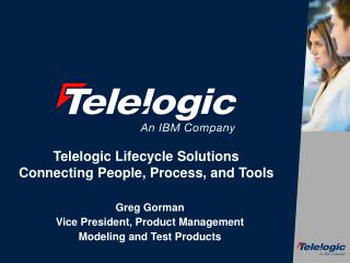 Telelogic Lifecycle Solutions Connecting People, Process, and Tools