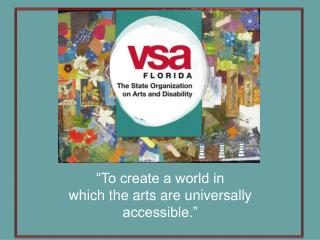 “To create a world in which the arts are universally accessible.”