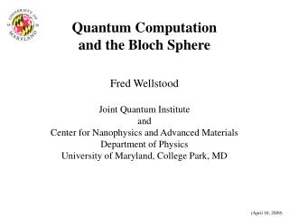 Quantum Computation and the Bloch Sphere Fred Wellstood Joint Quantum Institute and
