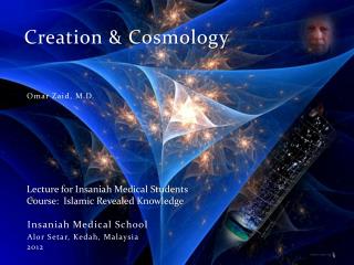 Creation &amp; Cosmology Omar Zaid, M.D. Lecture for Insaniah Medical Students
