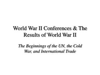 World War II Conferences &amp; The Results of World War II