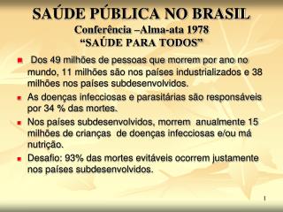 SAÚDE PÚBLICA NO BRASIL Conferência –Alma-ata 1978 “SAÚDE PARA TODOS”