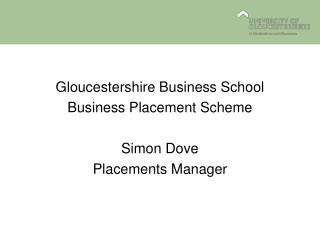 Gloucestershire Business School Business Placement Scheme Simon Dove Placements Manager