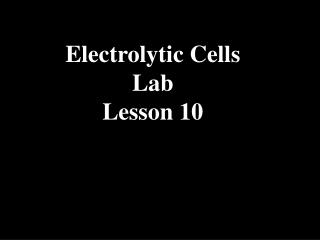 Electrolytic Cells Lab Lesson 10