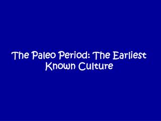 The Paleo Period: The Earliest Known Culture