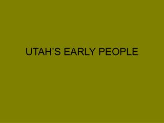 UTAH’S EARLY PEOPLE