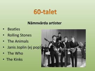 Nämnvärda artister Beatles Rolling Stones The Animals Janis Joplin (ej pop) The Who The Kinks