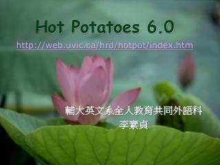 Hot Potatoes 6.0 web.uvic/hrd/hotpot/index.htm