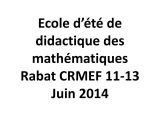 Ecole d’été de didactique des mathématiques Rabat CRMEF 11-13 Juin 2014