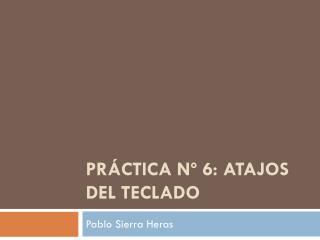 PRÁCTICA Nº 6: Atajos del teclado