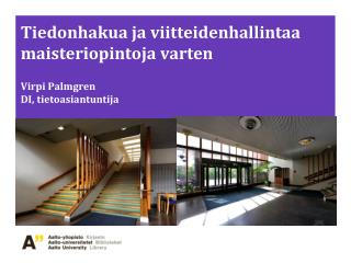Tiedonhakua ja viitteidenhallintaa maisteriopintoja varten Virpi Palmgren DI, tietoasiantuntija