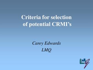 Criteria for selection of potential CRMI’s