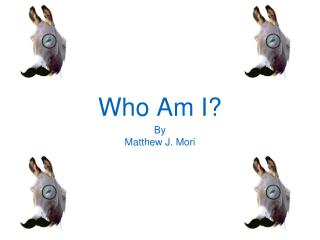 Who A m I?