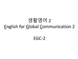 생활영어 2 E nglish for G lobal C ommunication 2 EGC-2