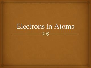 Electrons in Atoms