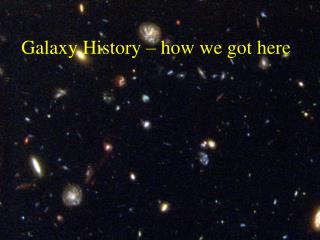 Galaxy History – how we got here