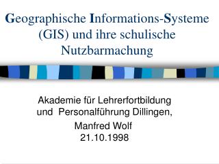 G eographische I nformations- S ysteme (GIS) und ihre schulische Nutzbarmachung