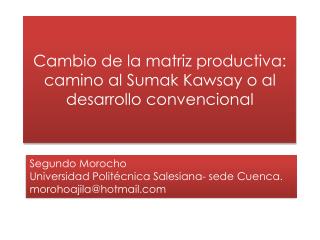 Cambio de la matriz productiva: camino al Sumak Kawsay o al desarrollo convencional