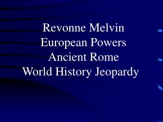 Revonne Melvin European Powers Ancient Rome World History Jeopardy