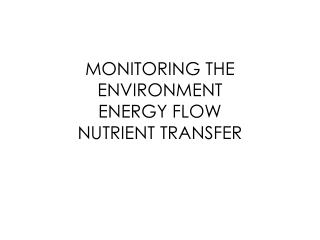 MONITORING THE ENVIRONMENT ENERGY FLOW NUTRIENT TRANSFER