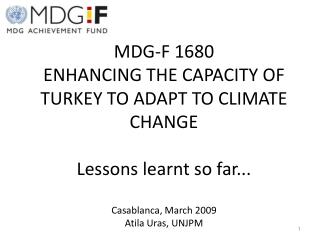MDG-F 1680 ENHANCING THE CAPACITY OF TURKEY TO ADAPT TO CLIMATE CHANGE Lessons learnt so far...