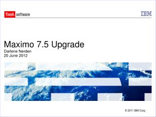 Maximo 7.5 Upgrade Darlene Nerden 20 June 2012