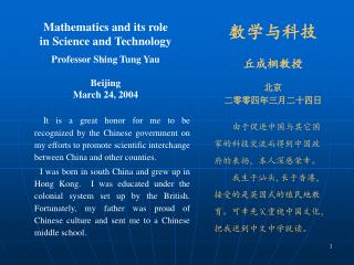 数学与科技 丘成桐教授 北京 二零零四年三月二十四日 由于促进中国与其它国 家的科技交流而得到中国政 府的表扬，本人深感荣幸。 我生于汕头 , 长于香港， 接受的是英国式的殖民地教