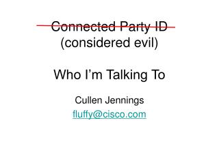 Connected Party ID (considered evil) Who I’m Talking To