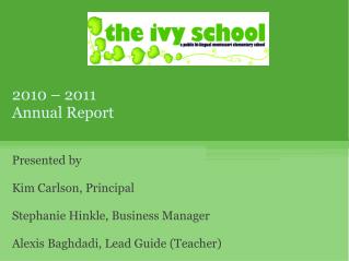 2010 – 2011 Annual Report Presented by Kim Carlson, Principal Stephanie Hinkle, Business Manager