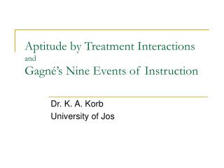 Aptitude by Treatment Interactions and Gagn é ’s Nine Events of Instruction