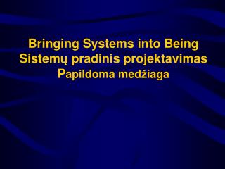 Bringing Systems into Being Sistem ų pradinis projektavimas P apildoma med ž iaga
