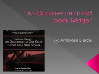 “An Occurrence at owl creek Bridge”