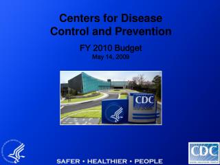 Centers for Disease Control and Prevention FY 2010 Budget May 14, 2009