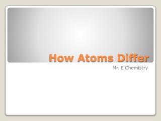 How Atoms Differ