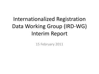 Internationalized Registration Data Working Group (IRD-WG) Interim Report
