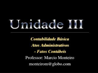 Contabilidade Básica Atos Administrativos - Fatos Contábeis Professor: Marcio Monteiro