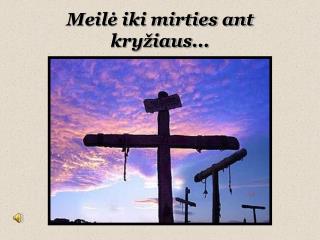 Meilė iki mirties ant kryžiaus ...