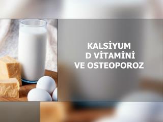 KALSİYUM D VİTAMİNİ VE OSTEOPOROZ