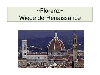 ~ Florenz ~ Wiege derRenaissance