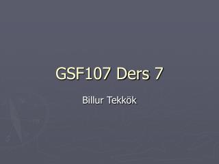 GSF107 Ders 7