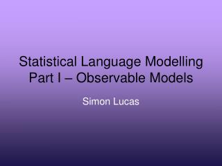 Statistical Language Modelling Part I – Observable Models