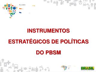 INSTRUMENTOS ESTRATÉGICOS DE POLÍTICAS DO PBSM
