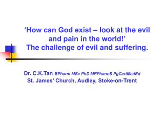 ‘How can God exist – look at the evil and pain in the world!’ The challenge of evil and suffering.