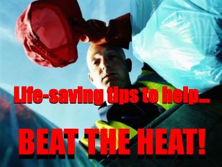 Life-saving tips to help… BEAT THE HEAT!