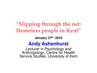 “ Slipping through the net: Homeless people in Kent” January 27 th 2010