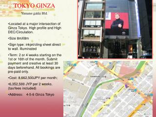Located at a major intersection of Ginza Tokyo. High profile and High DEC/Circulation. Size 8mX8m