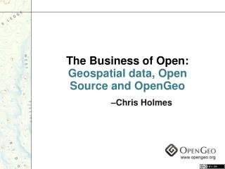 The Business of Open: Geospatial data, Open Source and OpenGeo